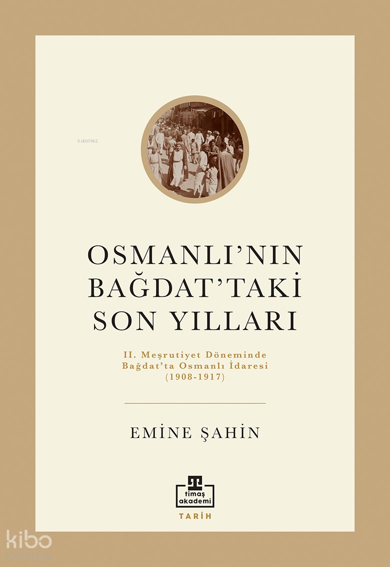 Osmanlı'nın Bağdat'taki Son Yılları - Emine Şahin