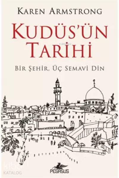Kudüs'ün Tarihi: Bir Şehir Üç Semavi Din - Karen Armstrong