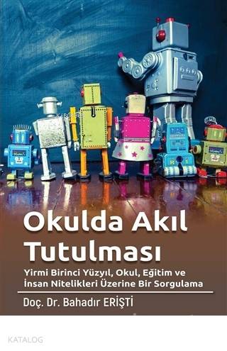 Okulda Akıl Tutulması Yirmi Birinci Yüzyıl, Okul, Eğitim ve İnsan Nitelikleri Üzerine Bir Sorgulama