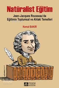 Natüralist Eğitim Jean-Jacques Rousseau'da Eğitimin Toplumsal ve Ahlaki Temelleri - Kemal Bakır
