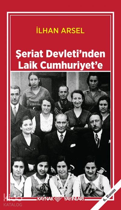 Şeriat Devleti’nden Laik Cumhuriyet’e - İlhan Arsel