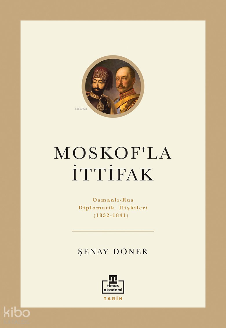 Moskof'la İttifak: Osmanlı - Rus Diplomatik İlişkileri