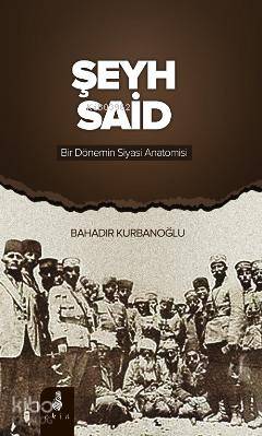 Şeyh Said Bir Dönemin Siyasi Anatomisi - Bahadır Kurbanoğlu