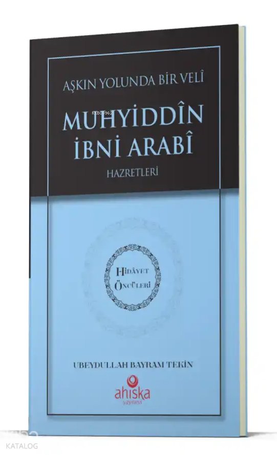 Aşkın Yolunda Bir Veli Muhyiddin İbni Arabi Hz. - Hidayet Öncüleri 7 - Ubeydullah Bayram Tekin
