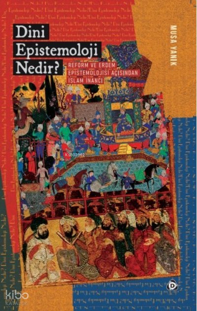 Dini Epistemoloji Nedir? Reform ve Erdem Epistemolojisi Açısından İslam İnancı