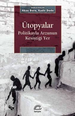 Ütopyalar - Politikayla Arzunun Kesiştiği Yer