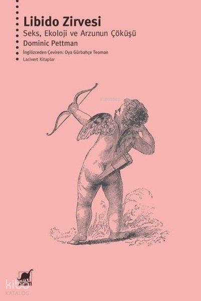 Libido Zirvesi: Seks, Ekoloji ve Arzunun Çöküşü - Dominic Pettman