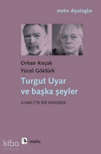 Turgut Uyar ve Başka Şeyler - Yücel Göktürk, Orhan Koçak