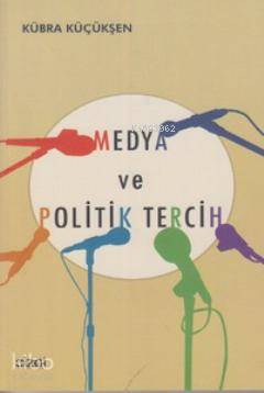 Medya ve Politik Tercih - Kübra Küçükşen