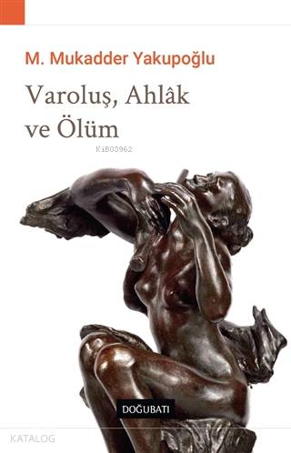 Varoluş, Ahlak ve Ölüm - M. Mukadder Yakupoğlu