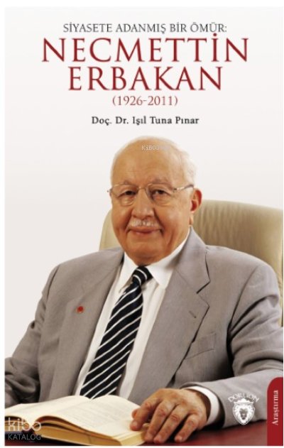 Siyasete Adanmış Bir Ömür: Necmettin Erbakan(1926-2011)