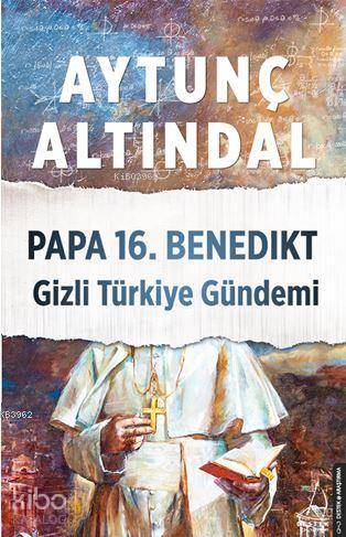 Papa 16. Benedıkt Gizli Türkiye Gündemi - Aytunç Altındal