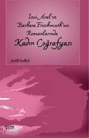 İnci Aral ve Barbara Frischmuth'un Romanlarında Kadın Coğrafyası - Melik Bülbül