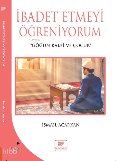 İbadet Etmeyi Öğreniyorum - İsmail Acarkan