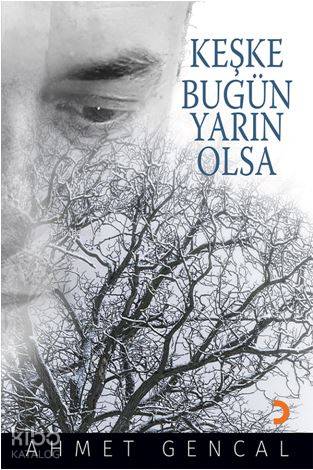 Keşke Bugün Yarın Olsa - Ahmet Gencal