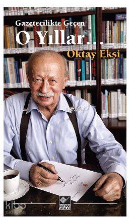 Gazetecilikte Geçen O Yıllar - Oktay Ekşi