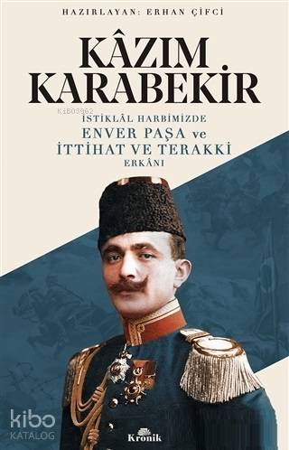 İstiklal Harbimizde Enver Paşa ve İttihat ve Terakki Erkanı - Kâzım Karabekir