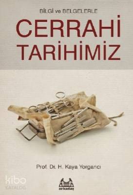 Bilgi ve Belgelerle Cerrahi Tarihimiz - Kaya Yorgancı
