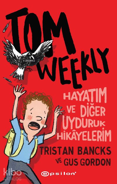 Tom Weekly : Hayatım ve Diğer Uyduruk Hikâyelerim - Tristan Bancks