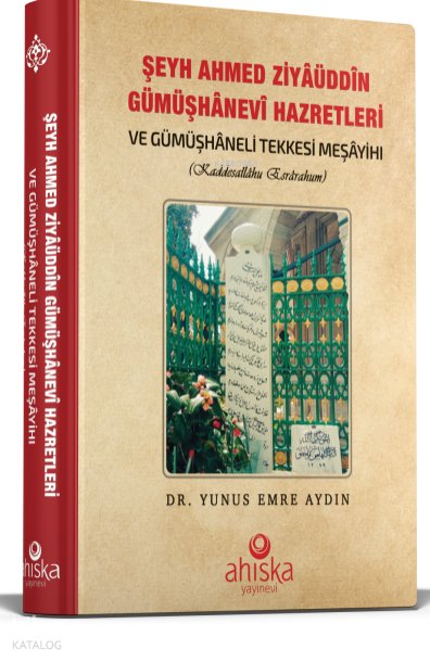 Şeyh Ahmet Ziyauddin Gümüşhanevi Hazretleri ve Gümüşhaneli Tekkesi Meşayihı (Ciltli) - Yunus Emre Aydın