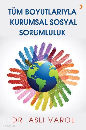 Tüm Boyutlarıyla Kurumsal Sosyal Sorumluluk - Aslı Varol