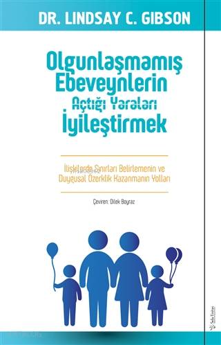 Olgunlaşmamış Ebeveynlerin Açtığı Yaraları İyileştirmek - Lindsay C. Gibson