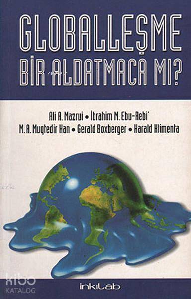 Globalleşme Bir Aldatmaca Mı? - Gerald Boxberger, M. A. Muktedir Han, Harald Klimenta, Ali A. Mazrui, İbrahim M. Ebu Rebi