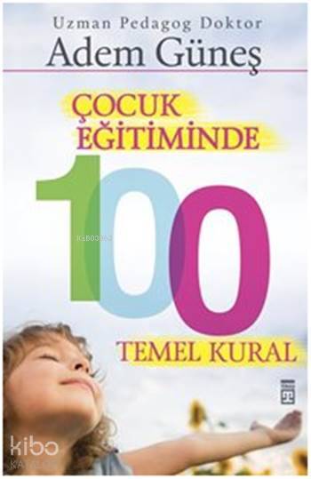 Çocuk Eğitiminde 100 Temel Kural - Adem Güneş (Pedagog)