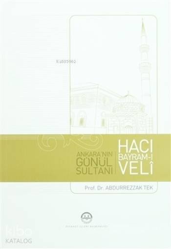 Ankara'nın Gönül Sultanı Hacı Bayram-ı Veli - Abdurrezzak Tek