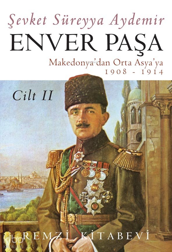 Enver Paşa - Cilt 2 Makedonya'dan Orta Asya'ya 1908 - 1914 - Şevket Süreyya Aydemir