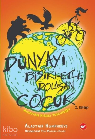 Dünyayı Bisikletle Dolaşan Çocuk 2 - Amerika Kıtası Yolculuğu - Alastair Humphreys