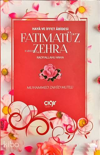 Haya ve İffet Abidesi Fatımatü'z Zehra (r.a) - Muhammed Zahid Mutlu