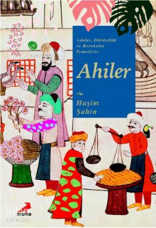 Adalet, Dürüstlük ve Bereketin Temsilcisi Ahiler - Haşim Şahin
