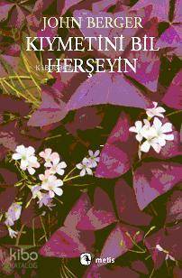 Kıymetini Bil Herşeyin - John Berger