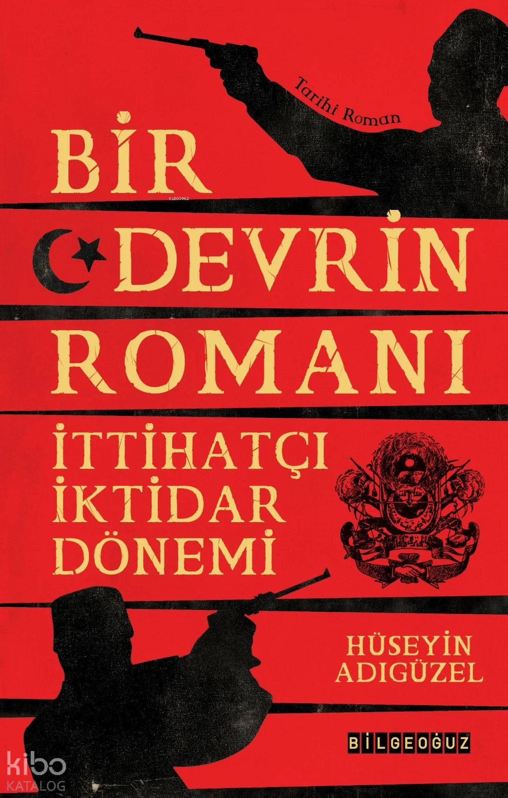 Bir Devrin Romanı: İttihatçı İktidar Dönemi - Hüseyin Adıgüzel