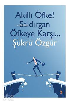 Akıllı Öfke! Saldırgan Öfkeye Karşı... - Şükrü Özgür