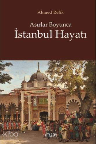 Asırlar Boyunca İstanbul Hayatı - Ahmet Refik