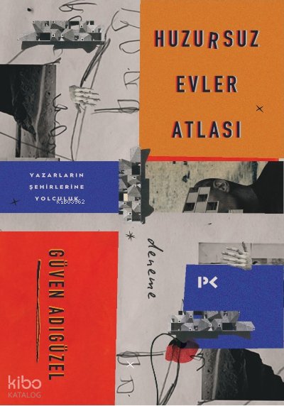 Huzursuz Evler Atlası: Yazarların Şehirlerine Yolculuk - Güven Adıgüzel