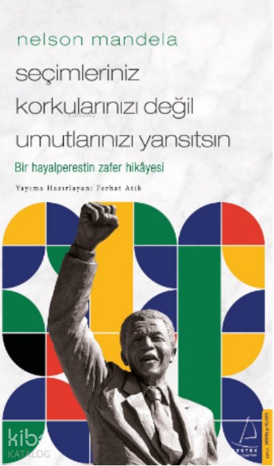 Nelson Mandela/Seçimleriniz Korkularınızı Değil Umutlarınızı Yansıtsın - Ferhat Atik