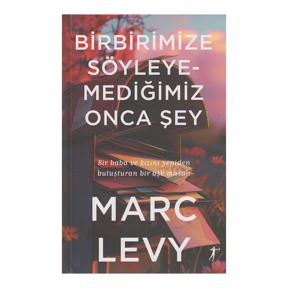 Birbirimize Söyleyemediğimiz Onca Şey - Marc Levy