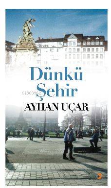 Dünkü Şehir - Ayhan Uçar