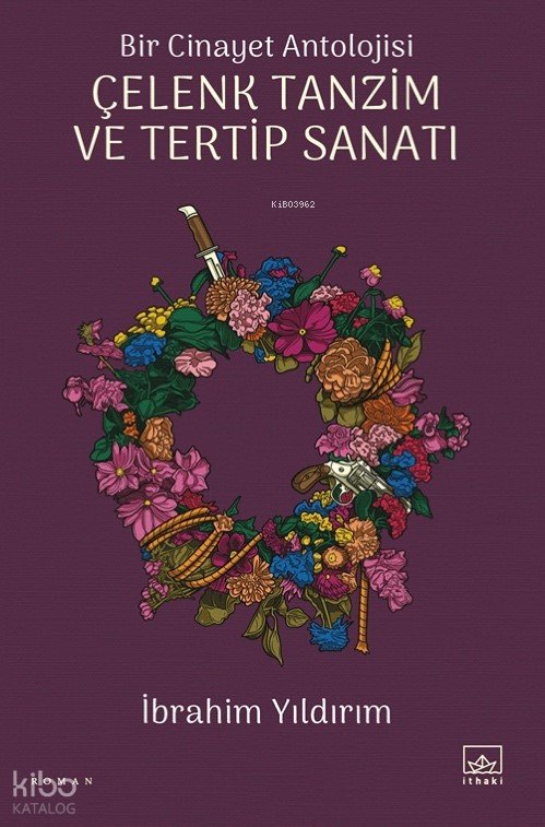 Bir Cinayet Antolojisi – Çelenk Tanzim ve Tertip Sanatı - İbrahim Yıldırım