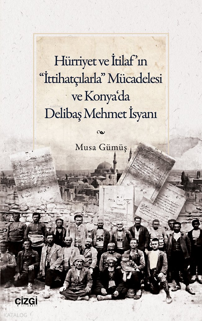 Hürriyet ve İtilaf’ın “İttihatçılarla” Mücadelesi ve Konya‘da Delibaş Mehmet İsyanı