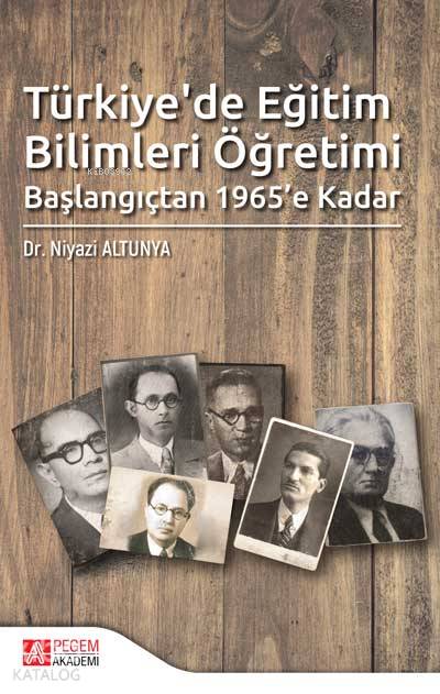 Türkiye'de Eğitim Bilimleri Öğretimi Başlangıçtan 1965'e Kadar - Niyazi Altunya