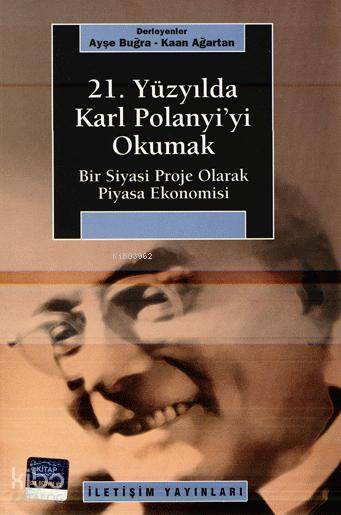 21. Yüzyılda Karl Polanyi'yi Okumak - Kaan Ağartan, Ayşe Buğra