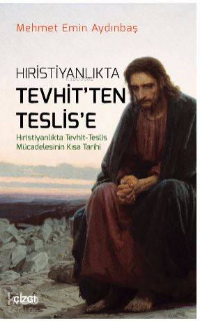 Hristiyanlıkta Tevhitten Teslise (Hıristiyanlıkta Tevhit - Teslis Mücadelesinin Kısa Tarihi) - Mehmet Emin Aydınbaş