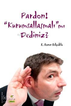 Pardon! "Kurumsallaşmalı"mı Dediniz? - S.Soner Selçuklu