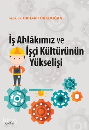 İş Ahlakımız Ve İşçi Kültürünün Yükselişi - Orhan Türkdoğan