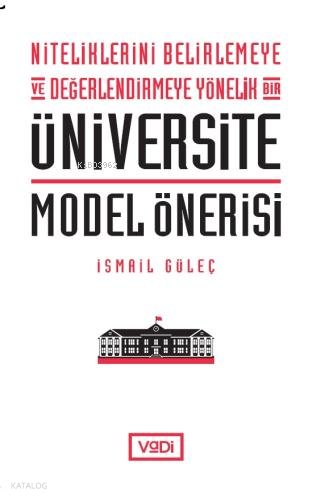 Niteliklerini Belirlemeye ve Değerlendirmeye Yönelik Bir Üniversite Model Önerisi - İsmail Güleç