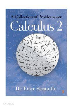 A Collection of Problems on: Calculus 2 - Emre Sermutlu